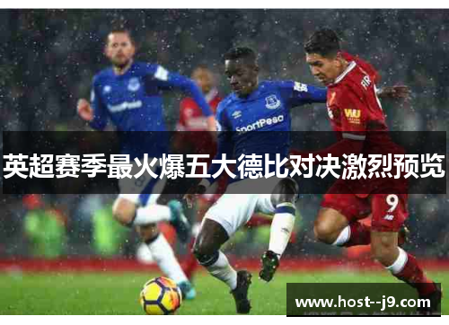 英超赛季最火爆五大德比对决激烈预览