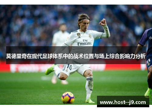莫德里奇在现代足球体系中的战术位置与场上综合影响力分析