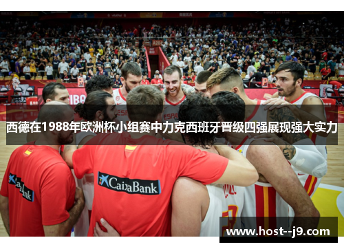 西德在1988年欧洲杯小组赛中力克西班牙晋级四强展现强大实力