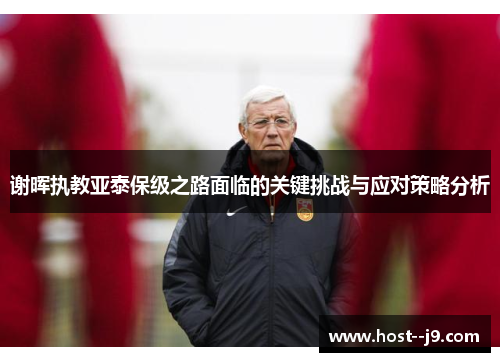 谢晖执教亚泰保级之路面临的关键挑战与应对策略分析