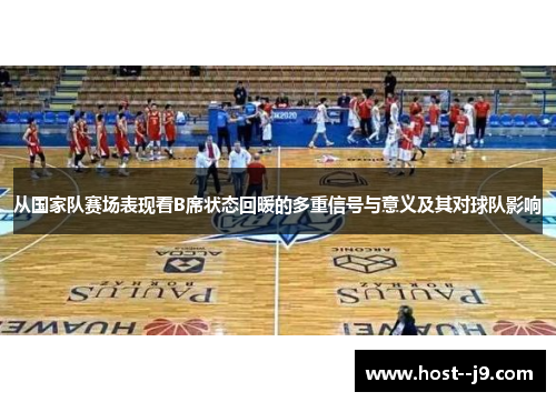 从国家队赛场表现看B席状态回暖的多重信号与意义及其对球队影响 从国家队赛场表现看B席状态回暖的多重信号与意义及其对球队影响