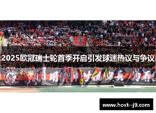 2025欧冠瑞士轮首季开启引发球迷热议与争议