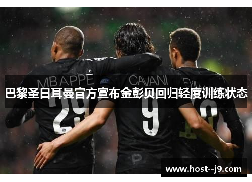 巴黎圣日耳曼官方宣布金彭贝回归轻度训练状态 巴黎圣日耳曼官方宣布金彭贝回归轻度训练状态
