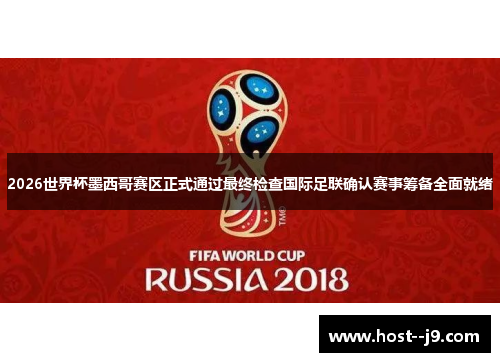 2026世界杯墨西哥赛区正式通过最终检查国际足联确认赛事筹备全面就绪